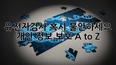 유전자검사🧬, 혹시 불안하세요? 개인 정보 보호 A to Z!